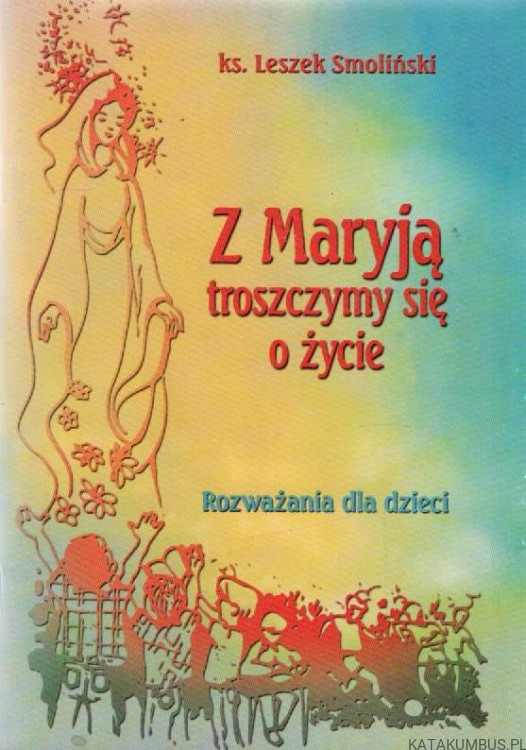 Z Maryją troszczymy się o życie. ks. LESZEK SMOLIŃSKI