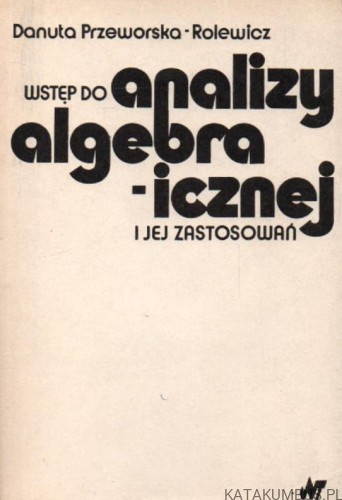 Wstęp do analizy algebraicznej i jej zastosowań. DANUTA PRZEWORSKA-ROLEWICZ