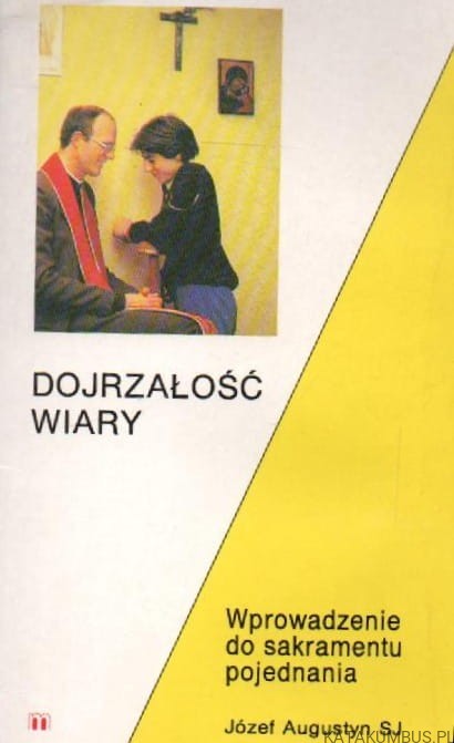 Dojrzałość wiary. Wprowadzenie do sakramentu pojednania. JÓZEF AUGUSTYN SJ