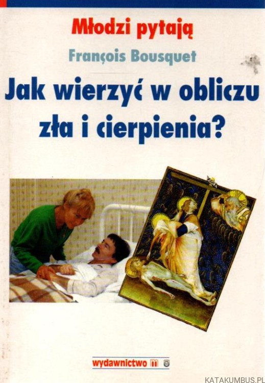 Jak wierzyć w obliczu zła i cierpienia? FRANCOIS BOUSQUET