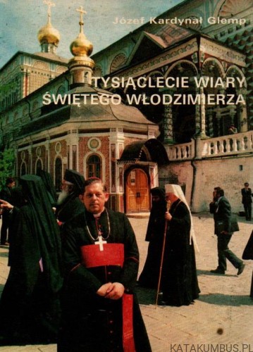 Tysiąclecie wiary Świętego Włodzimierza. JÓZEF KARDYNAŁ GLEMP