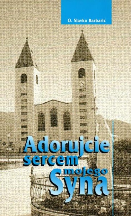 Adorujcie sercem mojego syna. o. SLAVKO BARBARIĆ