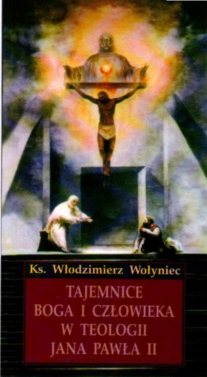 Tajemnice Boga i człowieka w teologii Jana Pawła II. ks. WŁODZIMIERZ WOŁYNIEC