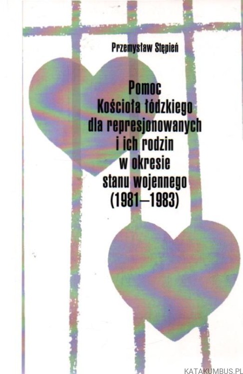 Pomoc kościoła łódzkiego dla represjonowanych i ich rodzin w okresie stanu wojennego(1981-1983). PRZEMYSŁAW STĘPIEŃ