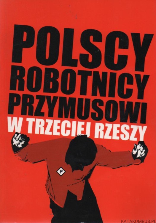 Polscy robotnicy przymusowi w trzeciej rzeszy. PRACA ZBIOROWA