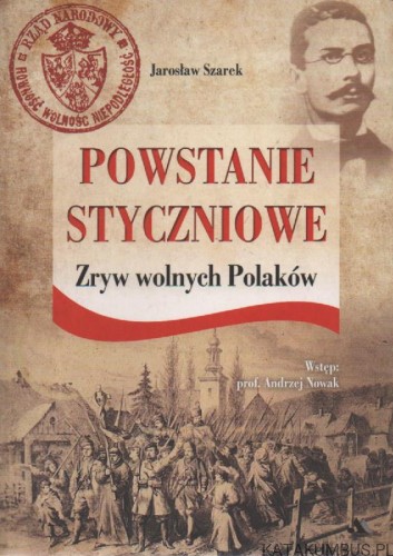 Powstanie styczniowe. Zryw wolnych polaków. JAROSŁAW SZAREK