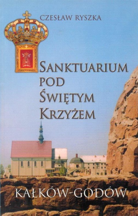 Sanktuarium pod świętym krzyżem Kałków- Godów. CZESŁAW RYSZKA