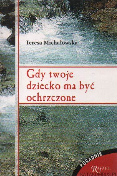 Gdy twoje dziecko ma być ochrzczone. TERESA MICHAŁOWSKA