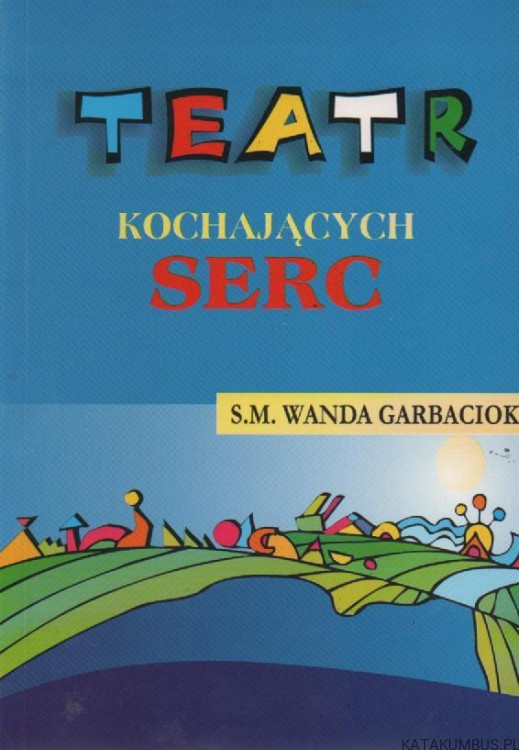 Teatr kochających serc. S.M. WANDA GARBACIOK