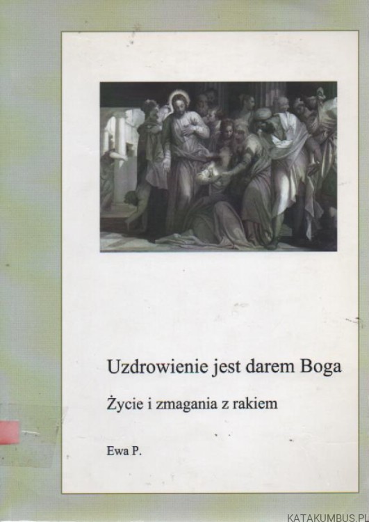 Uzdrowienie jest darem boga. Życie i zmagania z rakiem. EWA P.