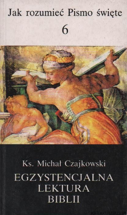 Egzystencjalna lektura Biblii. ks. MICHAŁ CZAJKOWSKI