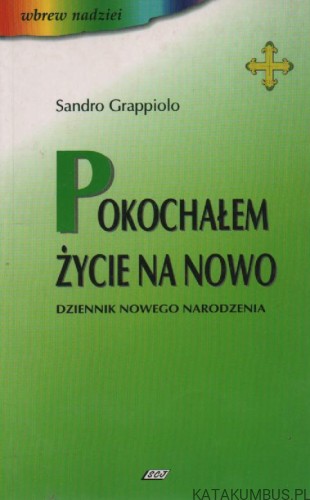 Pokochałem życie na nowo, dziennik nowego narodzenia. SANDRO GRAPPIOLO