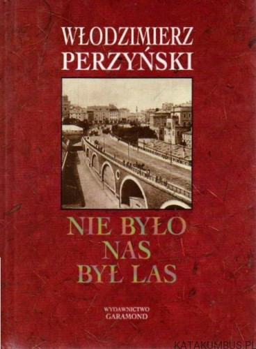 Nie było nas był las. WŁODZIMIERZ PERZYŃSKI
