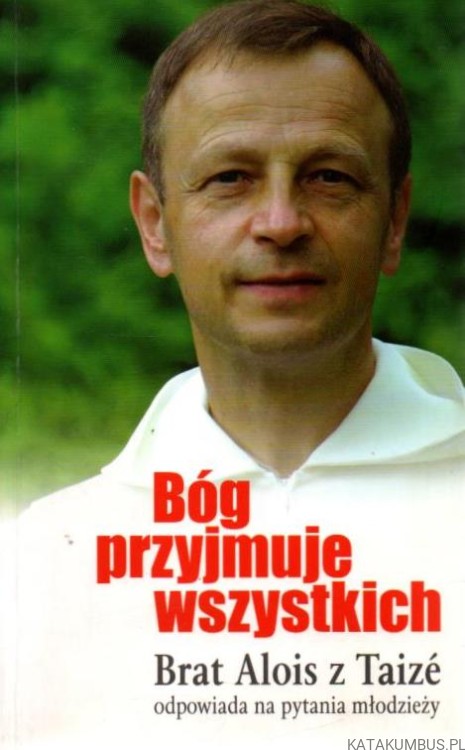 Bóg przyjmuje wszystkich. br. ALOIS Z TAIZE, ks. DARIUSZ MADEJCZYK