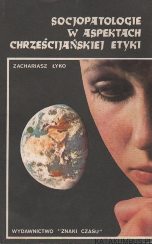 Socjopatologie w aspektach chrześcijańskiej etyki. ZACHARIASZ ŁYKO