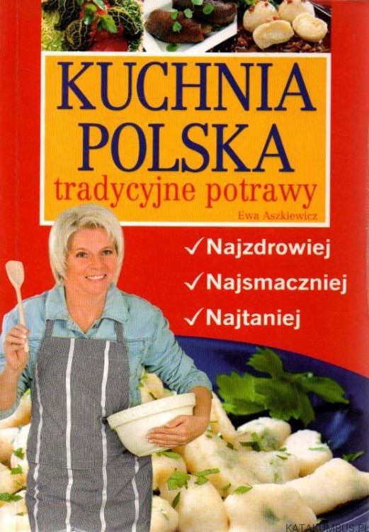 Kuchnia Polska Tradycyjne Potrawy. EWA ASZKIEWICZ