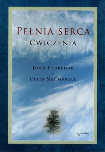 Pełnia serca. Ćwiczenia. JOHN ELDREDGE, CRAIG MCCONNELL