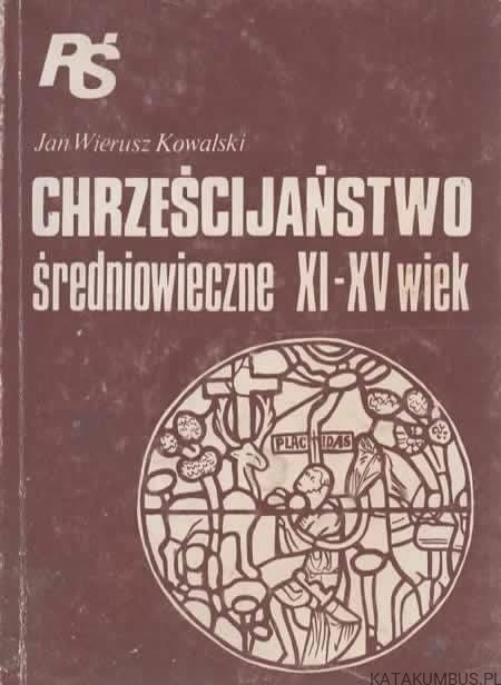 Chrześcijaństwo średniowieczne XI-XV wiek. JAN WIERUSZ KOWALSKI