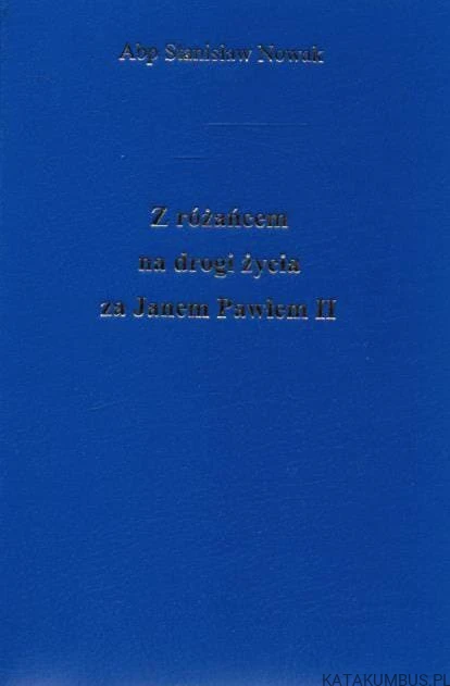 Z różańcem na drogi życia za Janem Pawłem II. Abp. STANISŁAW NOWAK
