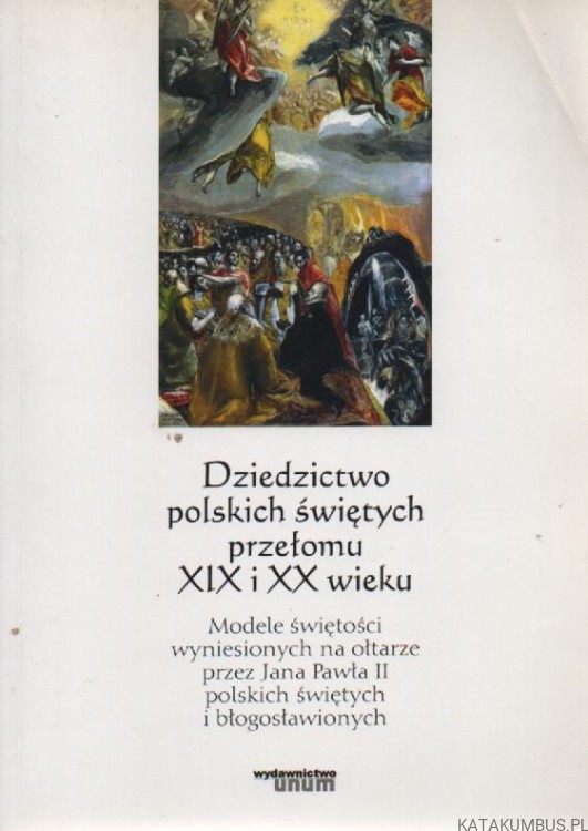 Dziedzictwo polskich świętych przełomu XIX i XX wieku. PRACA ZBIOROWA