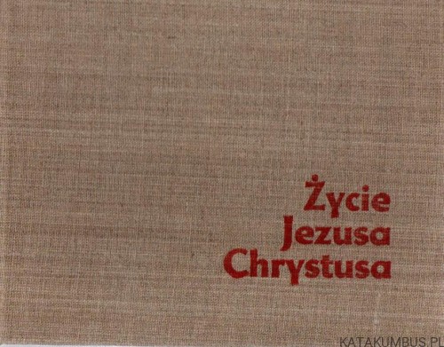 Życie Jezusa Chrystusa. PRACA ZBIOROWA