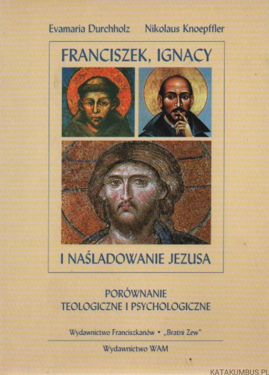 Franciszek, Ignacy i naśladowanie Jezusa. Porównanie teologiczne i psychologiczne. PRACA ZBIOROWA