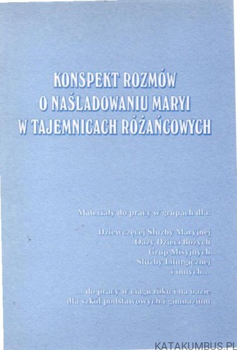 Konspekt rozmów o naśladowaniu Maryi w tajemnicach różańcowych. KS.GRZEGORZ RZEŹWICKI.