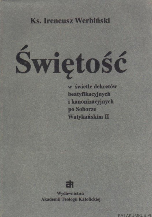 Świętość w świetle dekretów beatyfikacyjnych i kanonizacyjnych po Soborze Watykańskim II. KS. IRENEUSZ WERBIŃSKI