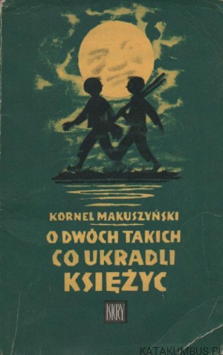 O dwóch takich co ukradli księżyc. KORNEL MAKUSZYŃSKI.