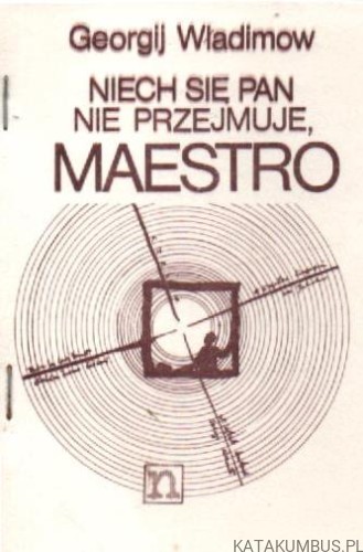 Niech się pan nie przejmuje, Maestro. GEORGIJ WŁADIMOW