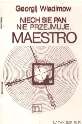 Niech się pan nie przejmuje, Maestro. GEORGIJ WŁADIMOW