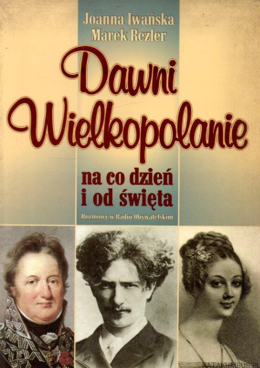 Dawni wielkopolanie na co dzień i od święta. Rozmowy w radiu obywatelskim. JOANNA IWAŃSKA, MAREK REZLER