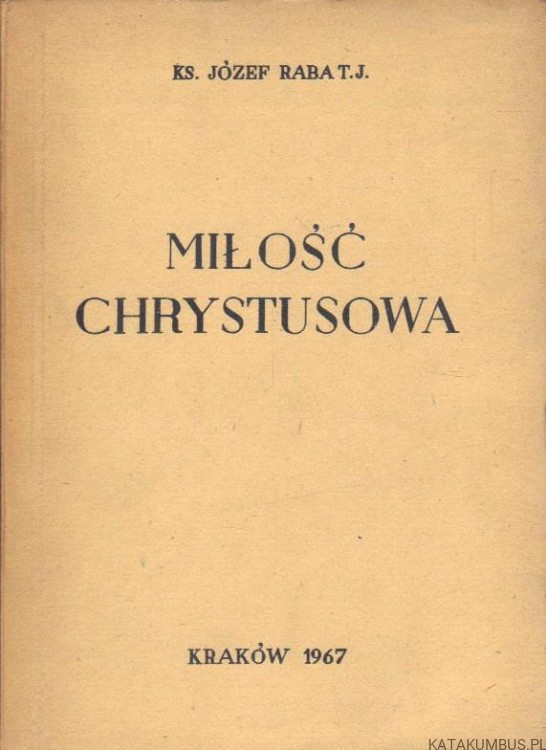 Miłość Chrystusowa. Ks. JÓZEF RABA T.J.