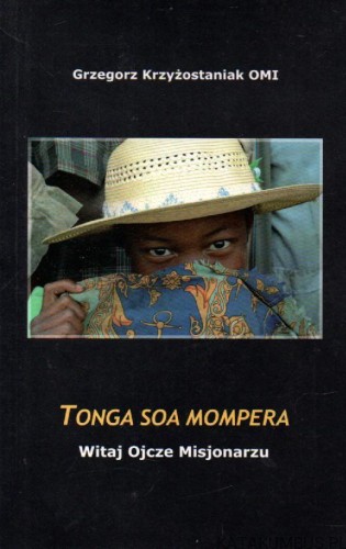 Tonga Soa Mompera. Witaj Ojcze Misjonarzu. (Dedykacja autora!) GRZEGORZ KRZYŻOSTANIAK OMI
