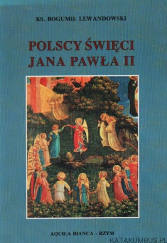 Polscy święci Jana Pawła II.KS. BOGUMIŁ LEWANDOWSKI