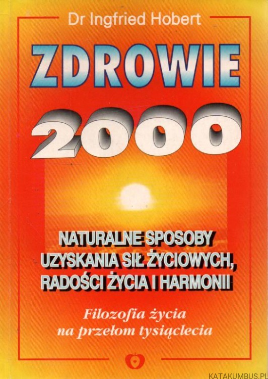 Zdrowie 2000, naturalne sposoby uzyskania sił życiowych, radości życia i harmonii. dr INGFRIED HOBERT