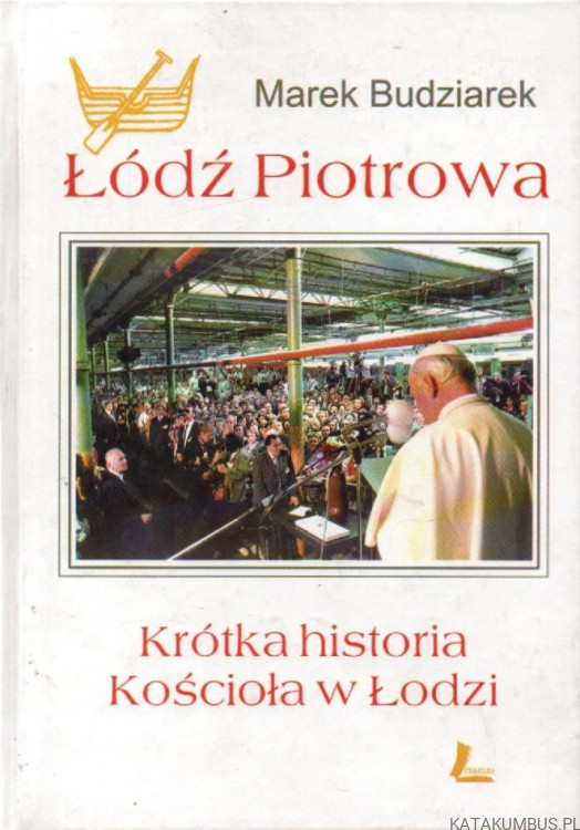 Łódź Piotrowa. Krótka historia Kościoła w Łodzi. MAREK BUDZIAREK