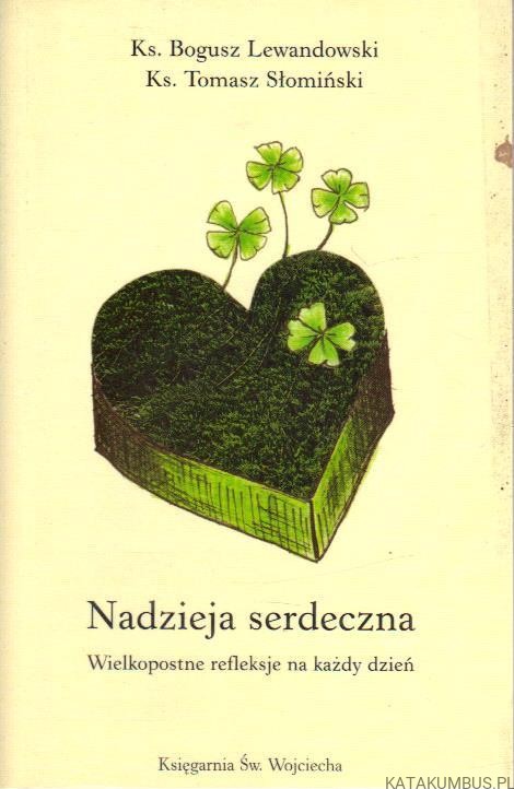 Nadzieja serdeczna, wielkopostne refleksje na każdy dzień. Ks. BOGUSZ  LEWANDOWSKI , Ks. TOMASZ SŁOMIŃSKI