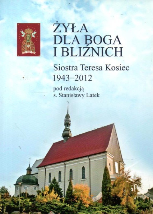 Żyła dla Boga i bliźnich. Siostra Teresa Kosiec 1943-2012. pod red. s. STANISŁAWY LATEK