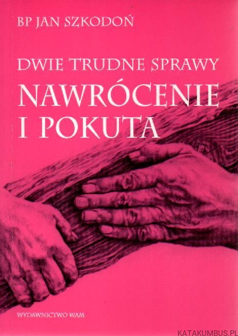 Dwie trudne sprawy. Nawrócenie i pokuta. Bp JAN SZKODOŃ