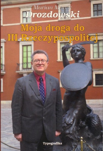 Moja droga do III Rzeczypospolitej. MARIAN MAREK DROZDOWSKI