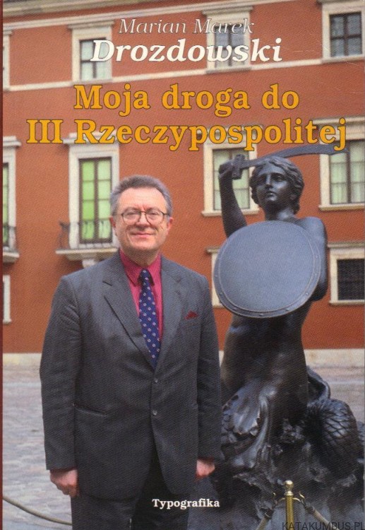 Moja droga do III Rzeczypospolitej. MARIAN MAREK DROZDOWSKI