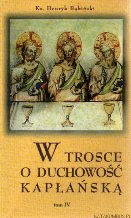 W trosce o duchowość kapłańską. Tom IV. Ks. HENRYK BĄBIŃSKI