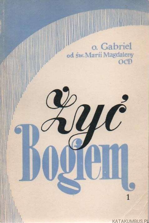 Żyć Bogiem. o. GABRIEL OD ŚW. MARII MAGDALENY OCD
