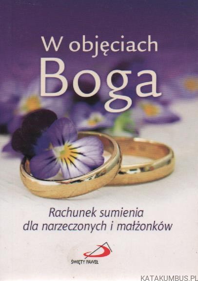 W objęciach Boga. Rachunek sumienia dla narzeczonych i małżonków. JAN WILK, MAŁGORZATA WILK