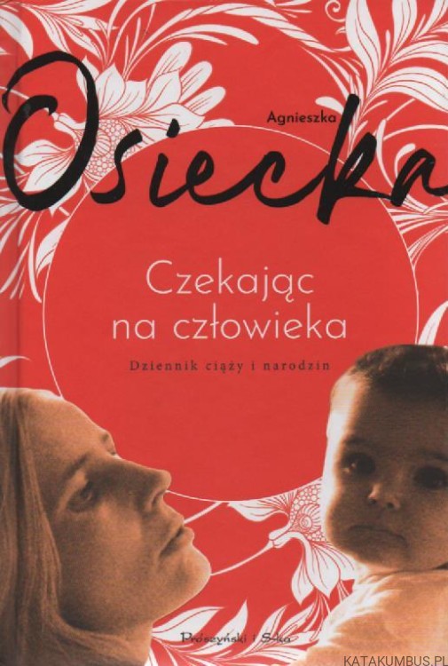 Czekając na człowieka. Dziennik ciąży i narodzin. AGNIESZKA OSIECKA