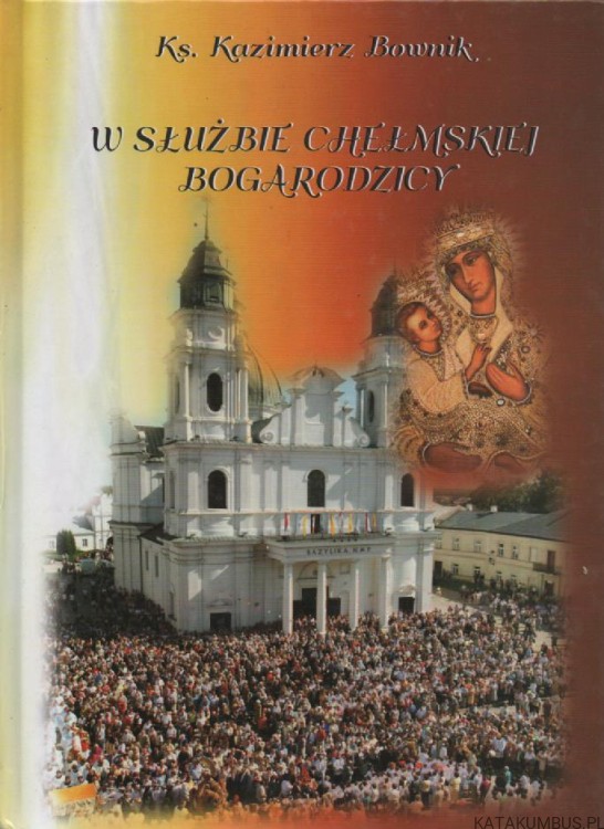 W służbie Chełmskiej Bogarodzicy. Ks. KAZIMIERZ BOWNIK