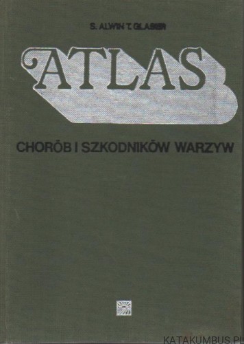 Atlas chorób i szkodników warzyw. S. ALWIN, T. GLASER