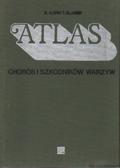 Atlas chorób i szkodników warzyw. S. ALWIN, T. GLASER