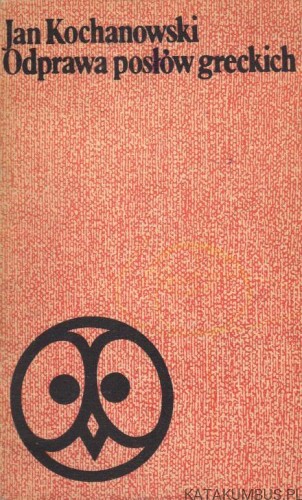 Odprawa posłów greckich. JAN KOCHANOWSKI